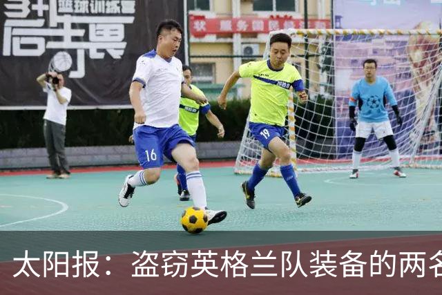 太阳报：盗窃英格兰队装备的两名司机最高面临7年监禁